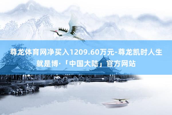 尊龙体育网净买入1209.60万元-尊龙凯时人生就是博·「中国大陆」官方网站